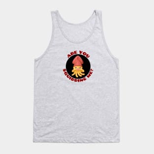 Are You Squidding Me | Squid Pun Tank Top